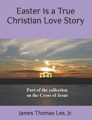 Easter is a True Christian Love Story by Lee, James Thomas, Jr.
