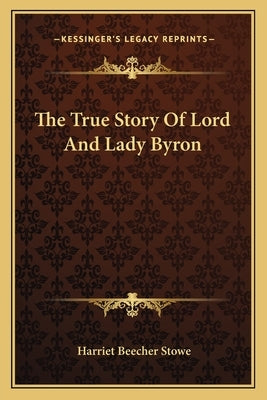 The True Story Of Lord And Lady Byron by Stowe, Harriet Beecher