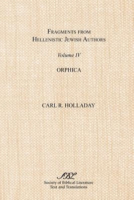 Fragments from Hellenistic Jewish Authors, Volume IV, Orphica by Holladay, Carl R.