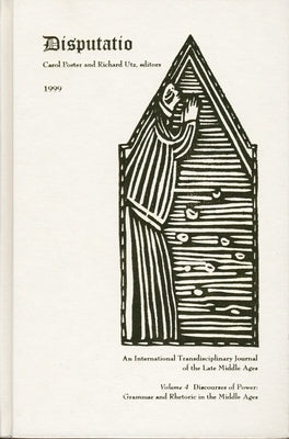 Disputatio Volume 4: Discourses of Power: Grammar and Rhetoric in the Middle Ages by Poster, Carol