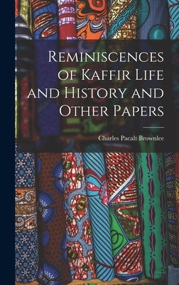Reminiscences of Kaffir Life and History and Other Papers by Brownlee, Charles Pacalt