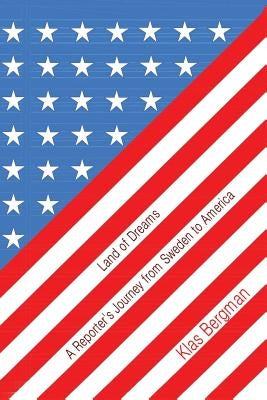 Land of Dreams: A Reporter's Journey from Sweden to America by Bergman, Klas