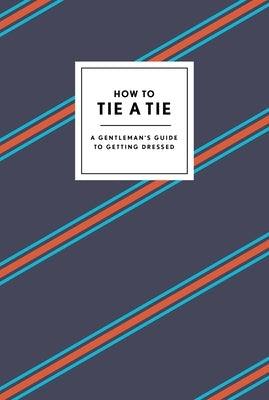 How to Tie a Tie: A Gentleman's Guide to Getting Dressed by Potter Gift