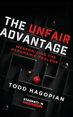 The Unfair Advantage: Weaponizing the Hypomanic Toolbox by Hagopian, Todd