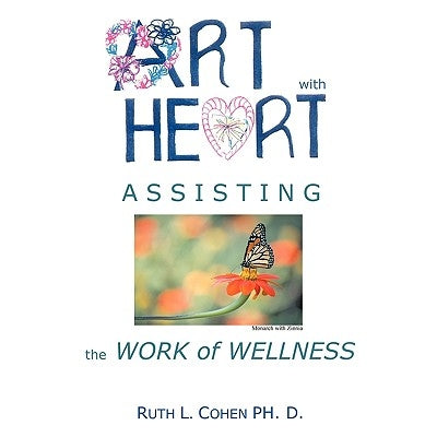 Art With Heart - Assisting the Work of Wellness by Cohen, Ruth L.