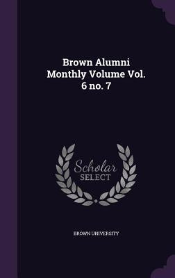 Brown Alumni Monthly Volume Vol. 6 no. 7 by Brown University