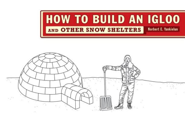 How to Build an Igloo: And Other Snow Shelters by Yankielun, Norbert E.