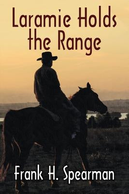 Laramie Holds the Range by Spearman, Frank H.