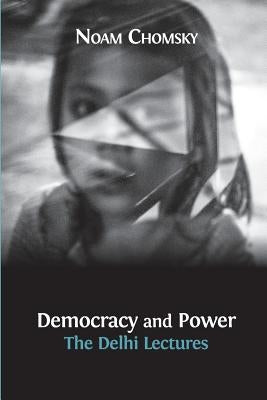 Democracy and Power: The Delhi Lectures (author-approved edition) by Chomsky, Noam