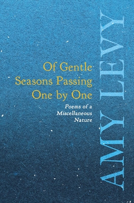 Of Gentle Seasons Passing One by One - Poems of a Miscellaneous Nature by Levy, Amy