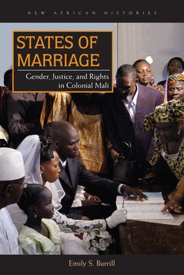 States of Marriage: Gender, Justice, and Rights in Colonial Mali by Burrill, Emily S.