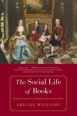 The Social Life of Books: Reading Together in the Eighteenth-Century Home by Williams, Abigail