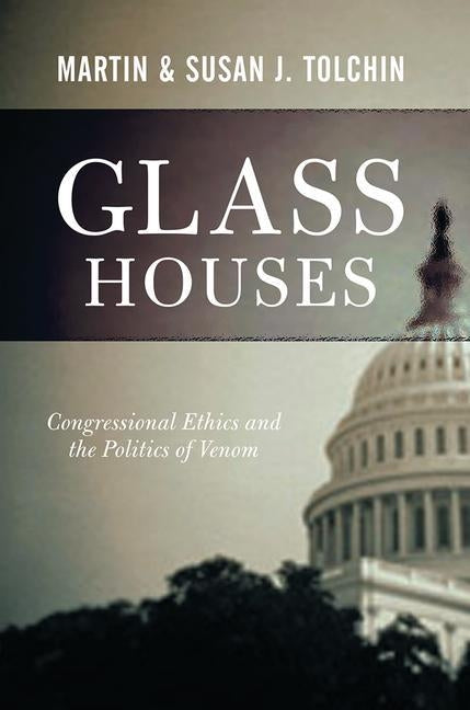 Glass Houses: Congressional Ethics And The Politics Of Venom by Tolchin, Martin