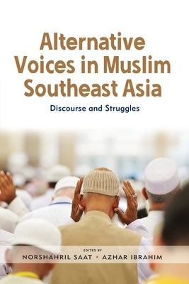 Alternative Voices in Muslim Southeast Asia: Discourses and Struggles by Saat, Norshahril