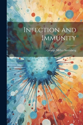 Infection and Immunity by Sternberg, George Miller
