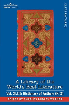 A Library of the World's Best Literature - Ancient and Modern - Vol.XLIII (Forty-Five Volumes); Dictionary of Authors (K-Z) by Warner, Charles Dudley
