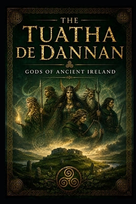 The Tuatha De Dannan: Gods of Ancient Ireland by Thorn, Sebastian
