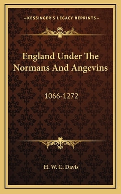 England Under The Normans And Angevins: 1066-1272 by Davis, H. W. C.
