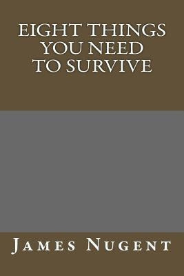 Eight Things You Need to Survive by Nugent, James