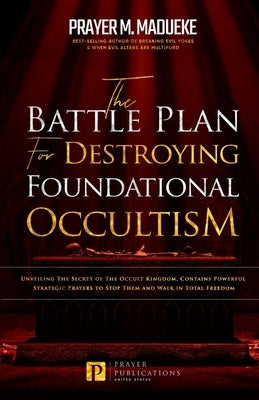 The Battle Plan for Destroying Foundational Occultism: Unveiling The Secret of The Occult Kingdom, Contains Powerful Strategic Prayers to Stop Them an by Madueke, Prayer M.