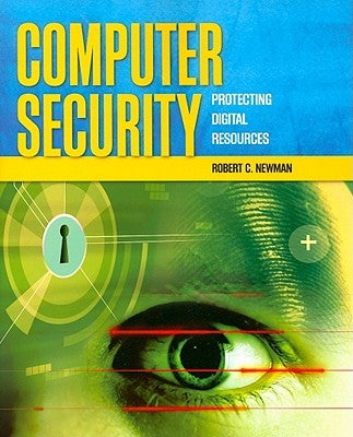 Computer Security: Protecting Digital Resources: Protecting Digital Resources by Newman, Robert C.