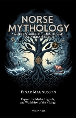 Norse Mythology: A Modern Guide to Gods, Realms, and Viking Culture: Explore the Myths, Legends, and Worldview of the Vikings by Magnusson, Einar