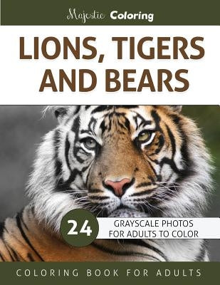 Lions, Tigers and Bears: Grayscale Photo Coloring Book for Adults by Coloring, Majestic