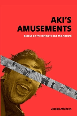 Aki's Amusements: Essays on the Absurd and the Intimate by Atkinson, Joseph