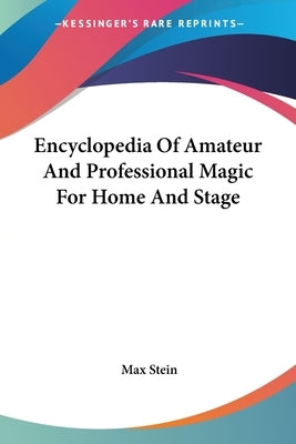 Encyclopedia Of Amateur And Professional Magic For Home And Stage by Stein, Max