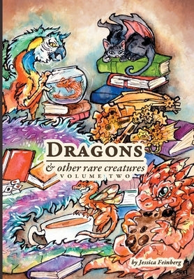 Dragons & Other Rare Creatures Volume 2 by Feinberg, Jessica