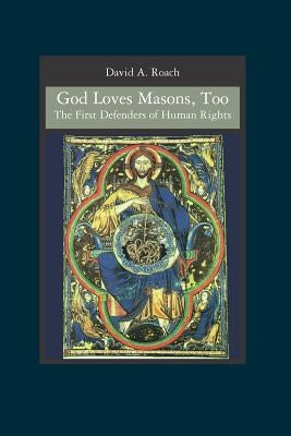 God Loves Masons, Too: The First Defenders of Human Rights by Roach, David A.