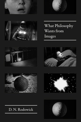 What Philosophy Wants from Images by Rodowick, D. N.
