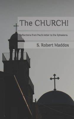 The CHURCH: Reflections from Paul's letter to the Ephesians by Maddox, S. Robert