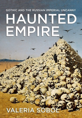 Haunted Empire: Gothic and the Russian Imperial Uncanny by Sobol, Valeria