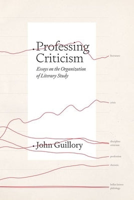 Professing Criticism: Essays on the Organization of Literary Study by Guillory, John