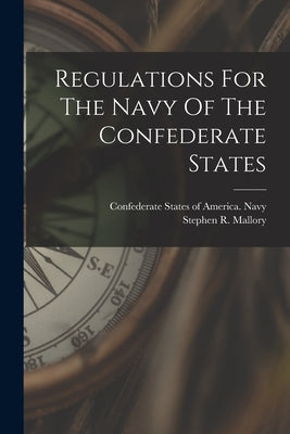 Regulations For The Navy Of The Confederate States by Confederate States of America Navy