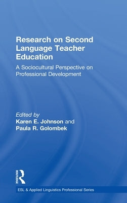 Research on Second Language Teacher Education: A Sociocultural Perspective on Professional Development by Johnson, Karen E.