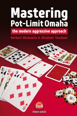 Mastering Pot-Limit Omaha: The modern aggressive approach by Okolowitz, Herbert