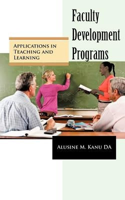 Faculty Development Programs: Applications in Teaching and Learning by Kanu Da, Alusine M.