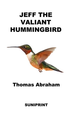 Jeff The Valiant Hummingbird by Abraham, Thomas