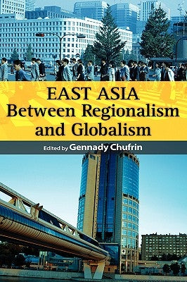 East Asia: Between Regionalism and Globalism by Chufrin, Gennady