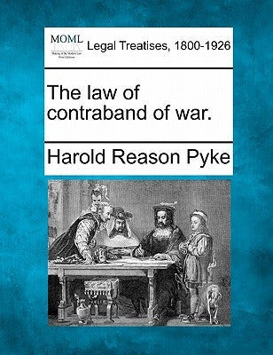 The Law of Contraband of War. by Pyke, Harold Reason