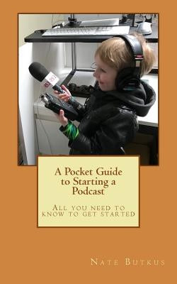 A Pocket Guide to Starting a Podcast by Butkus, Nate E.