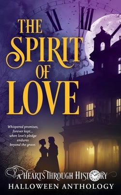 The Spirit of Love: A Hearts Through History Halloween Anthology by Andersen, Alex