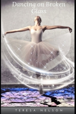 Dancing on Broken Glass by Nelson, Teresa