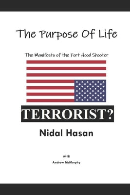 The Purpose Of Life: The Manifesto of the Fort Hood Shooter by McMurphy, Andrew