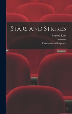 Stars and Strikes; Unionization of Hollywood by Ross, Murray 1912-
