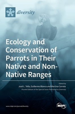 Ecology and Conservation of Parrots in Their Native and Non-Native Ranges by Tella, José L.