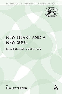 A New Heart and a New Soul: Ezekiel, the Exile and the Torah by Levitt Kohn, Risa