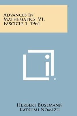 Advances in Mathematics, V1, Fascicle 1, 1961 by Busemann, Herbert